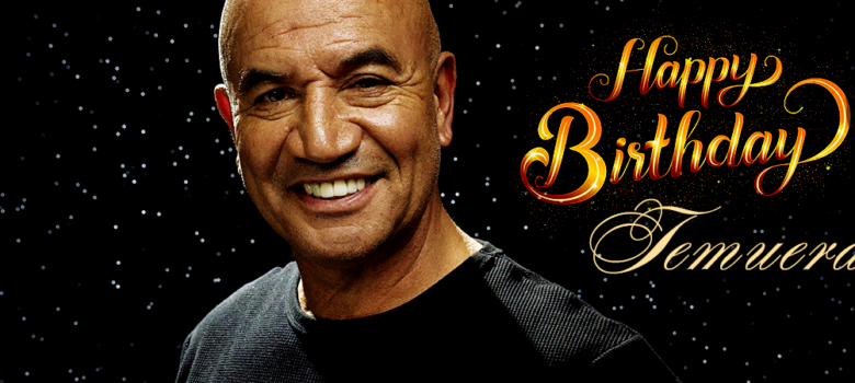 Happy Birthday Temuera